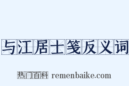 与江居士笺反义词是什么意思的图片